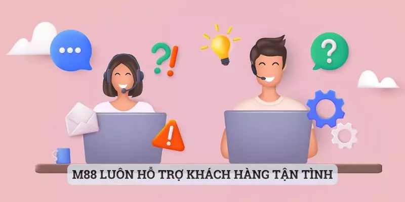 M88 luôn hỗ trợ khách hàng tận tình