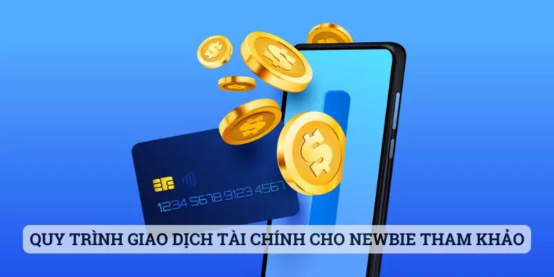 Quy trình giao dịch tài chính cho newbie tham khảo